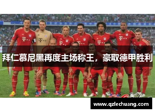 拜仁慕尼黑再度主场称王，豪取德甲胜利