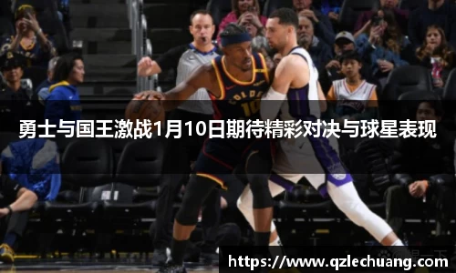 勇士与国王激战1月10日期待精彩对决与球星表现