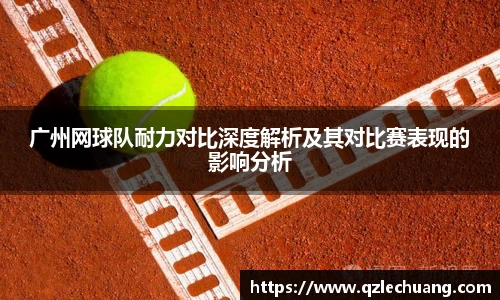 广州网球队耐力对比深度解析及其对比赛表现的影响分析