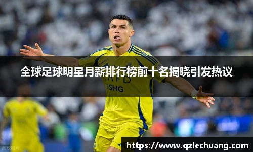 全球足球明星月薪排行榜前十名揭晓引发热议