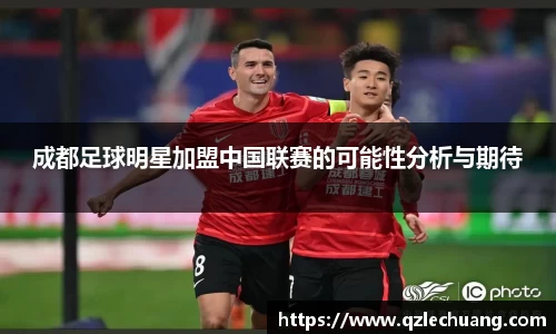 成都足球明星加盟中国联赛的可能性分析与期待